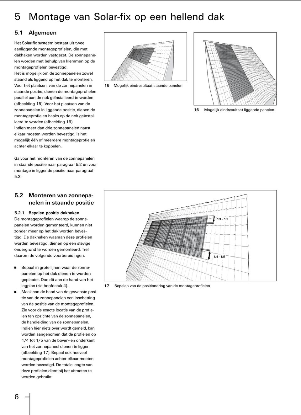 Voor het plaatsen, van de zonnepanelen in staande positie, dienen de montageprofielen parallel aan de nok geïnstalleerd te worden (afbeelding 15).