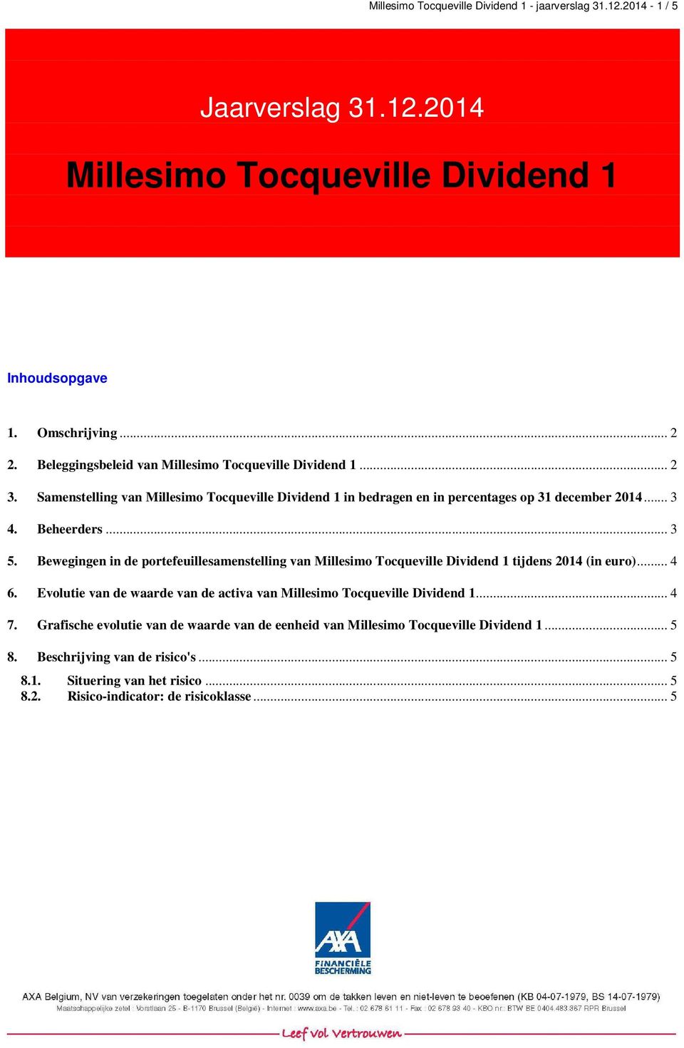 Bewegingen in de portefeuillesamenstelling van tijdens 2014 (in euro)... 4 6. Evolutie van de waarde van de activa van... 4 7.