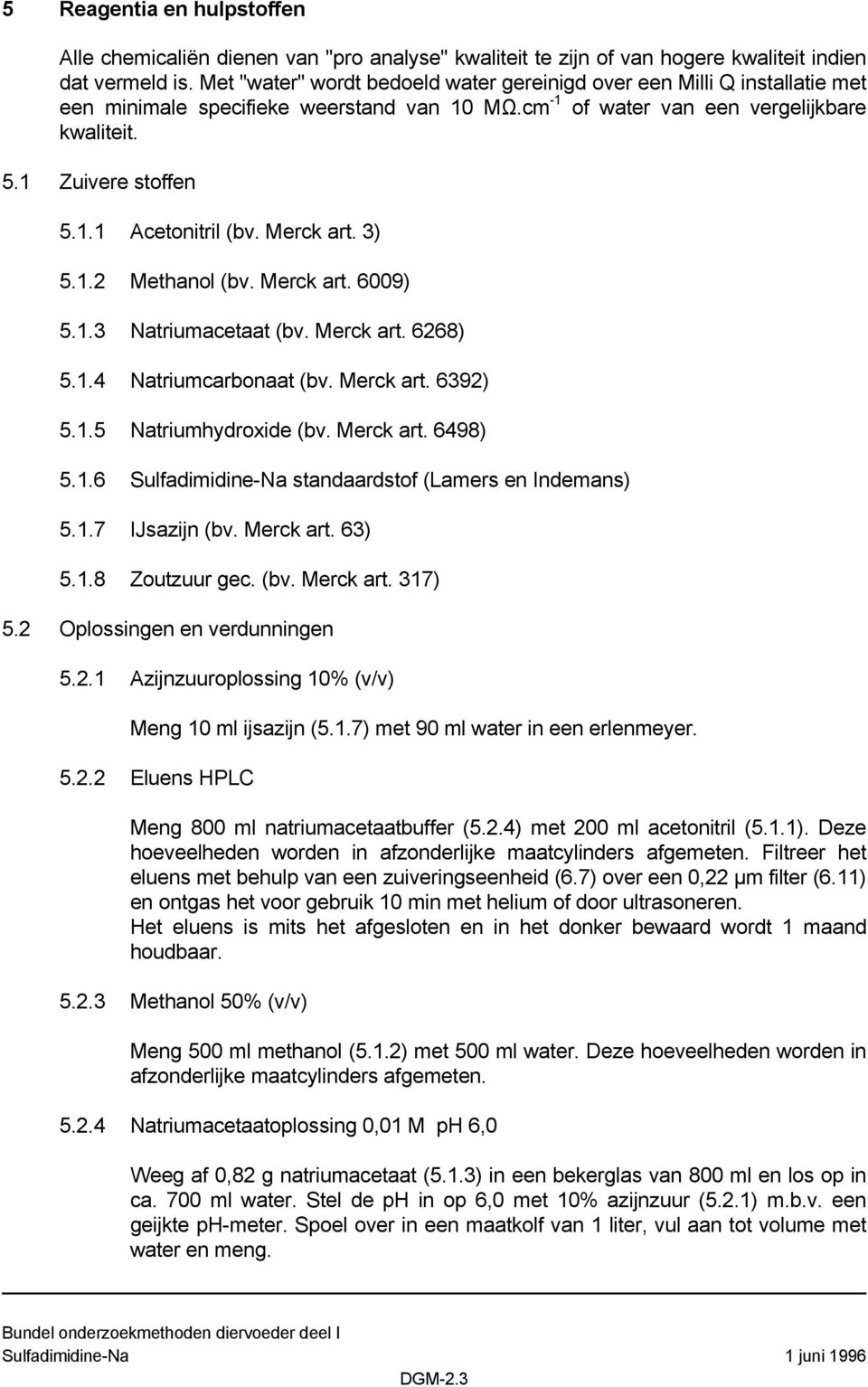 Merck art. 3) 5.1.2 Methanol (bv. Merck art. 6009) 5.1.3 Natriumacetaat (bv. Merck art. 6268) 5.1.4 Natriumcarbonaat (bv. Merck art. 6392) 5.1.5 Natriumhydroxide (bv. Merck art. 6498) 5.1.6 Sulfadimidine-Na standaardstof (Lamers en Indemans) 5.