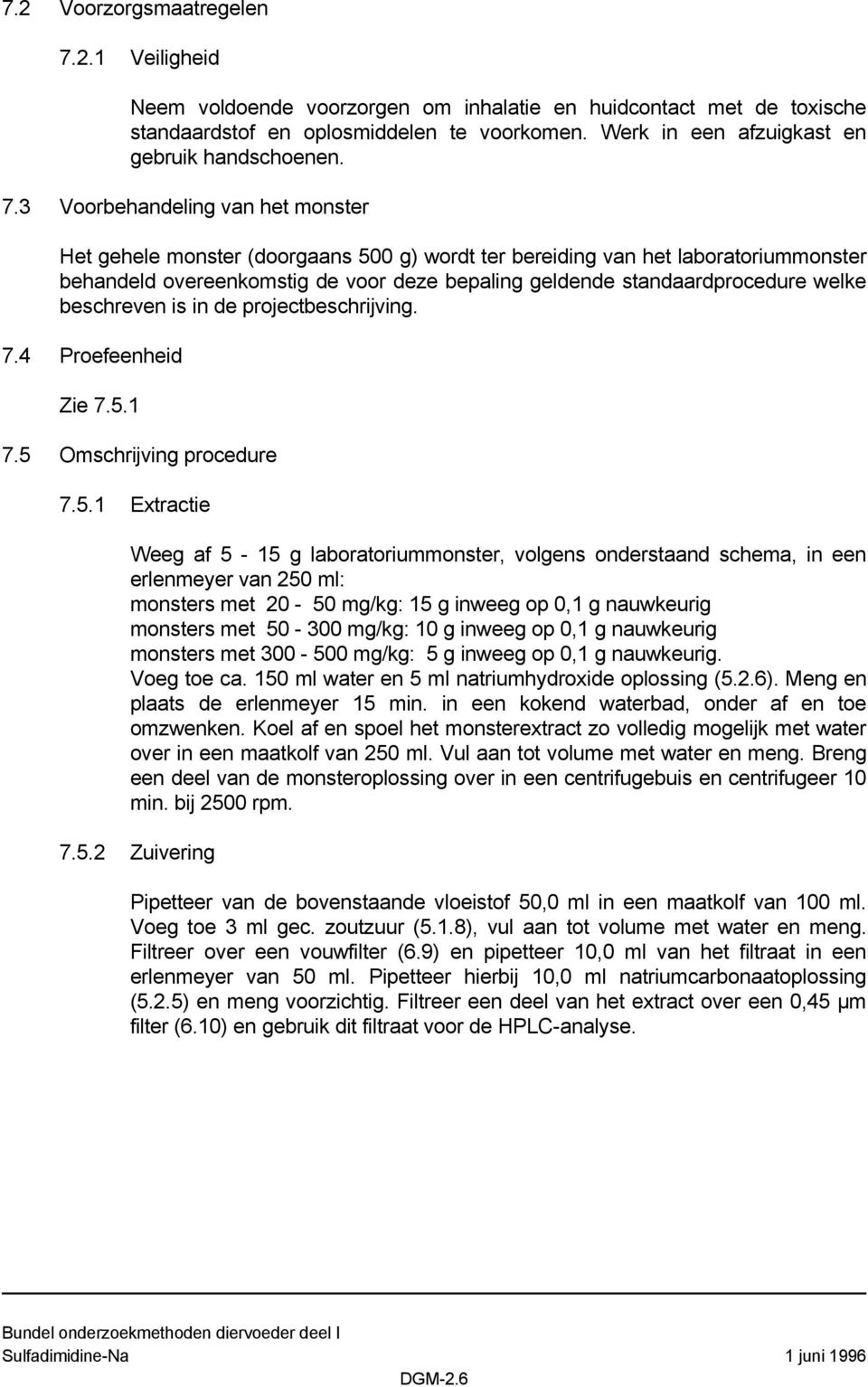 3 Voorbehandeling van het monster Het gehele monster (doorgaans 500 g) wordt ter bereiding van het laboratoriummonster behandeld overeenkomstig de voor deze bepaling geldende standaardprocedure welke