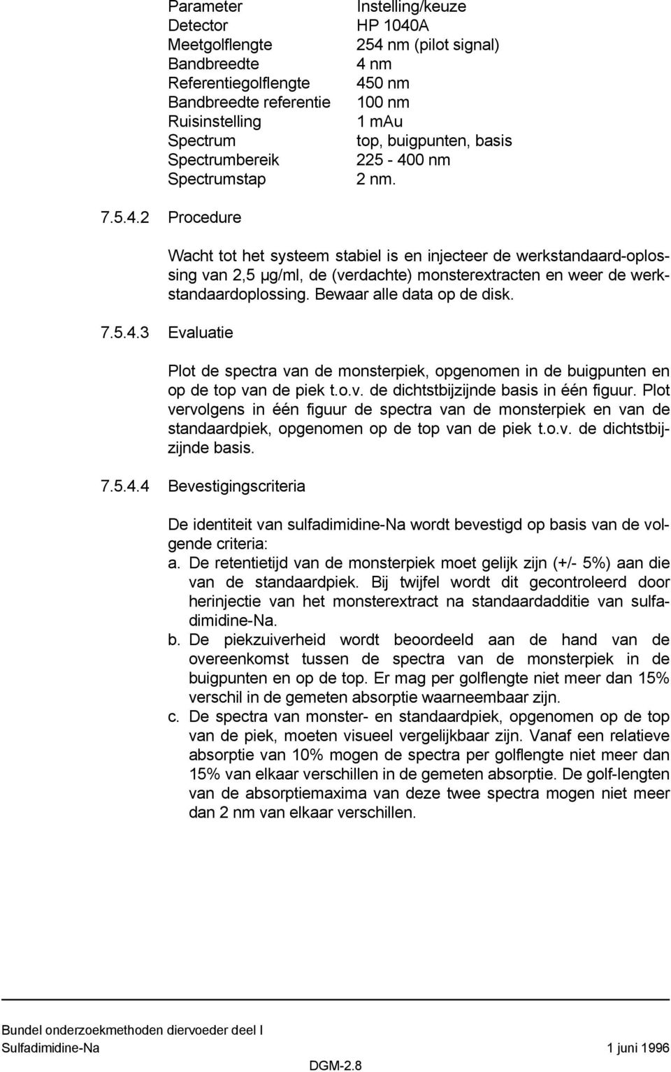 0 nm 2 nm. 7.5.4.2 Procedure Wacht tot het systeem stabiel is en injecteer de werkstandaard-oplossing van 2,5 µg/ml, de (verdachte) monsterextracten en weer de werkstandaardoplossing.