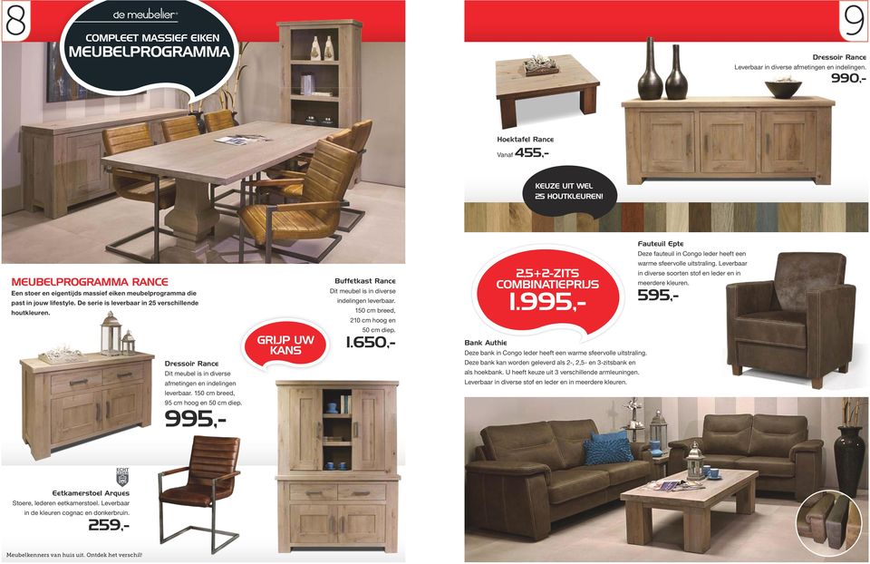 De serie is leverbaar in 25 verschillende houtkleuren. Buffetkast Rance Dit meubel is in diverse indelingen leverbaar. 150 cm breed, 210 cm hoog en 2,5+2-ZITS COMBINATIEPRIJS 1.