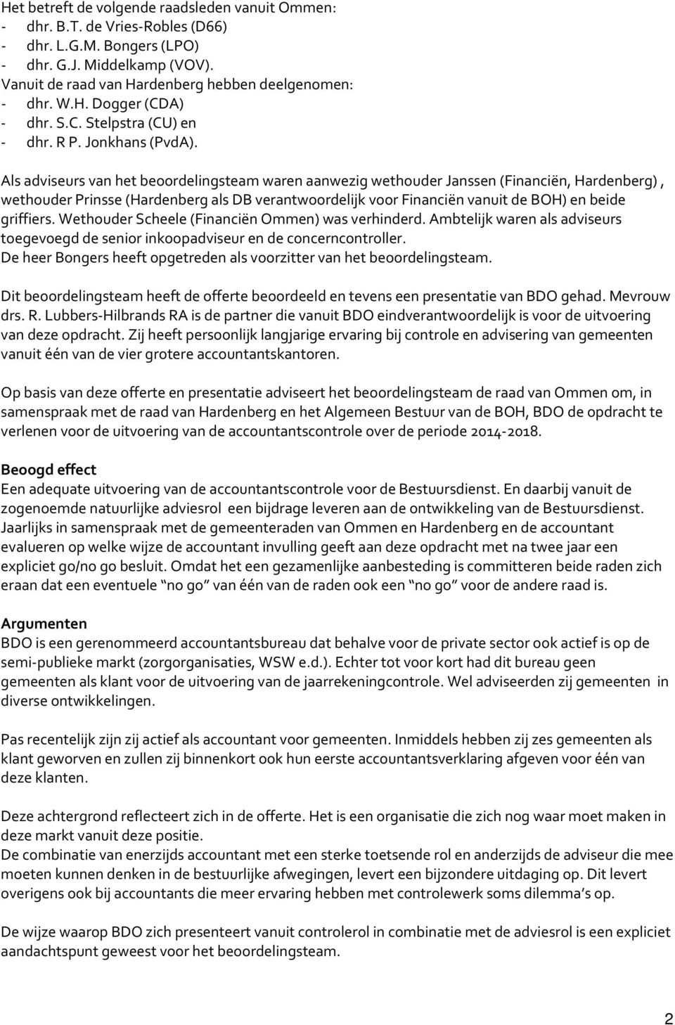 Als adviseurs van het beoordelingsteam waren aanwezig wethouder Janssen (Financiën, Hardenberg), wethouder Prinsse (Hardenberg als DB verantwoordelijk voor Financiën vanuit de BOH) en beide griffiers.