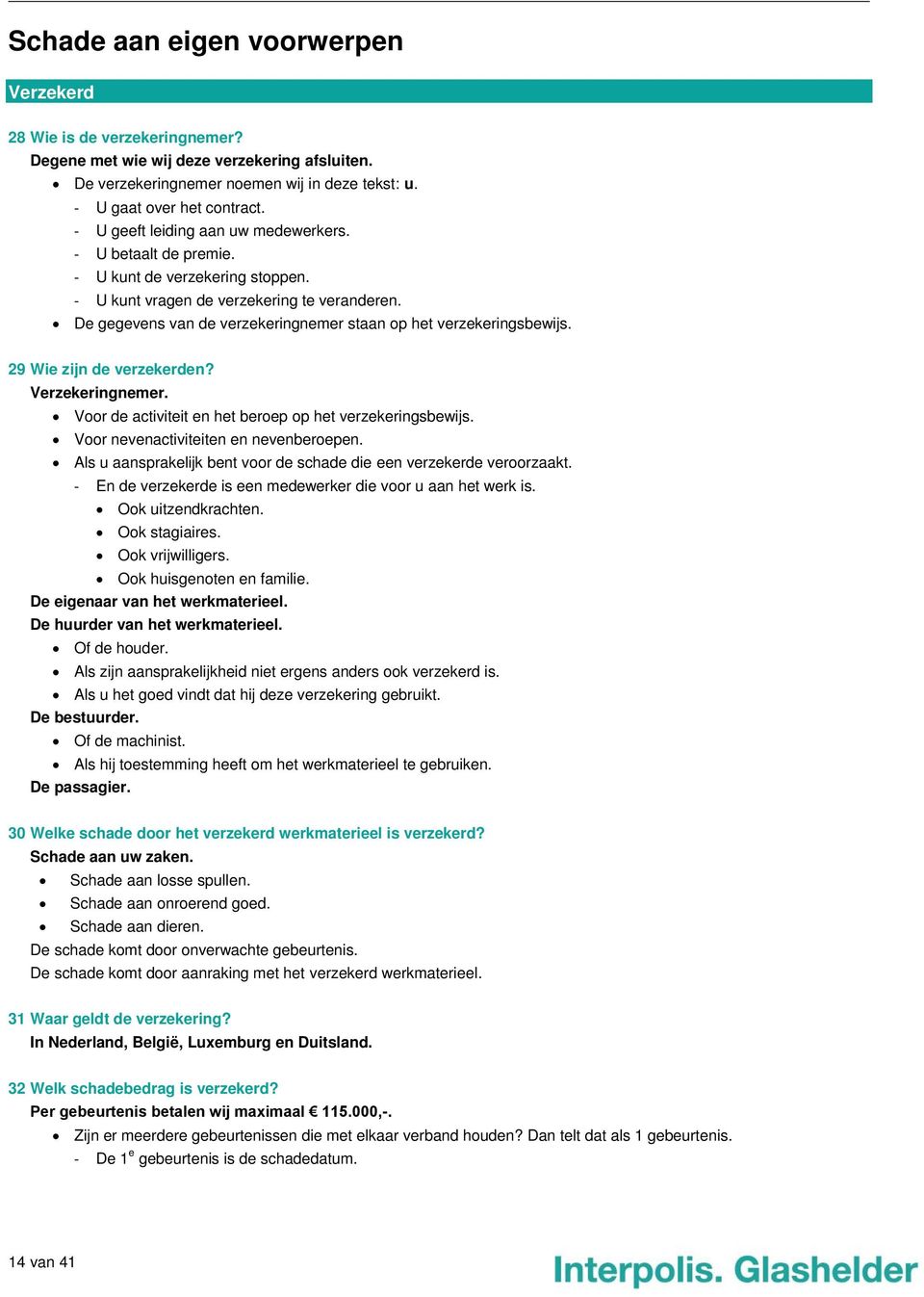 De gegevens van de verzekeringnemer staan op het verzekeringsbewijs. 29 Wie zijn de verzekerden? Verzekeringnemer. Voor de activiteit en het beroep op het verzekeringsbewijs.