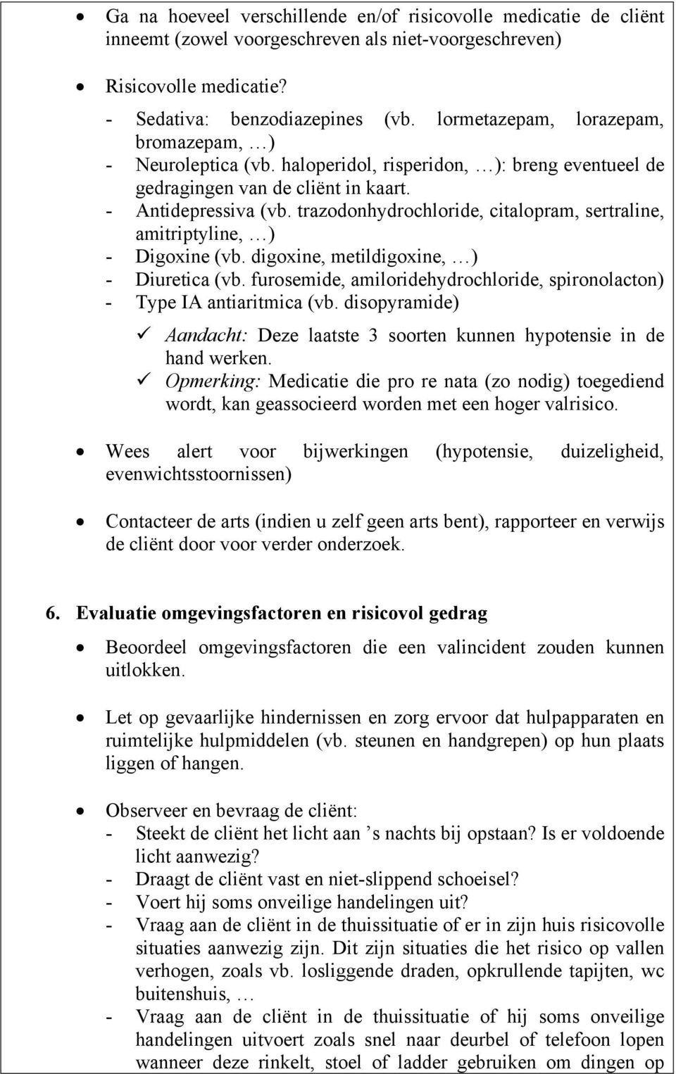 trazodonhydrochloride, citalopram, sertraline, amitriptyline, ) - Digoxine (vb. digoxine, metildigoxine, ) - Diuretica (vb.