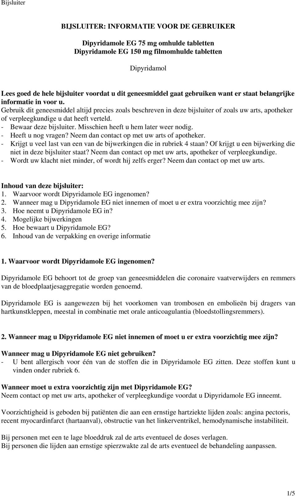 Gebruik dit geneesmiddel altijd precies zoals beschreven in deze bijsluiter of zoals uw arts, apotheker of verpleegkundige u dat heeft verteld. - Bewaar deze bijsluiter.