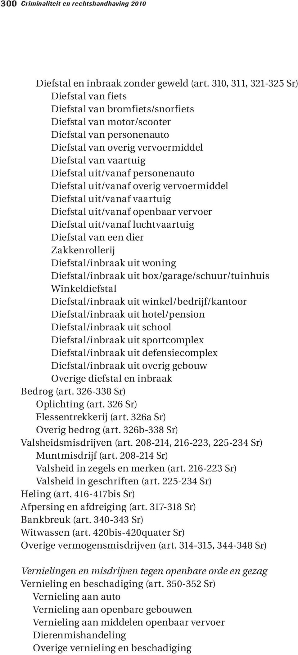 uit/vanaf personenauto Diefstal uit/vanaf overig vervoermiddel Diefstal uit/vanaf vaartuig Diefstal uit/vanaf openbaar vervoer Diefstal uit/vanaf luchtvaartuig Diefstal van een dier Zakkenrollerij