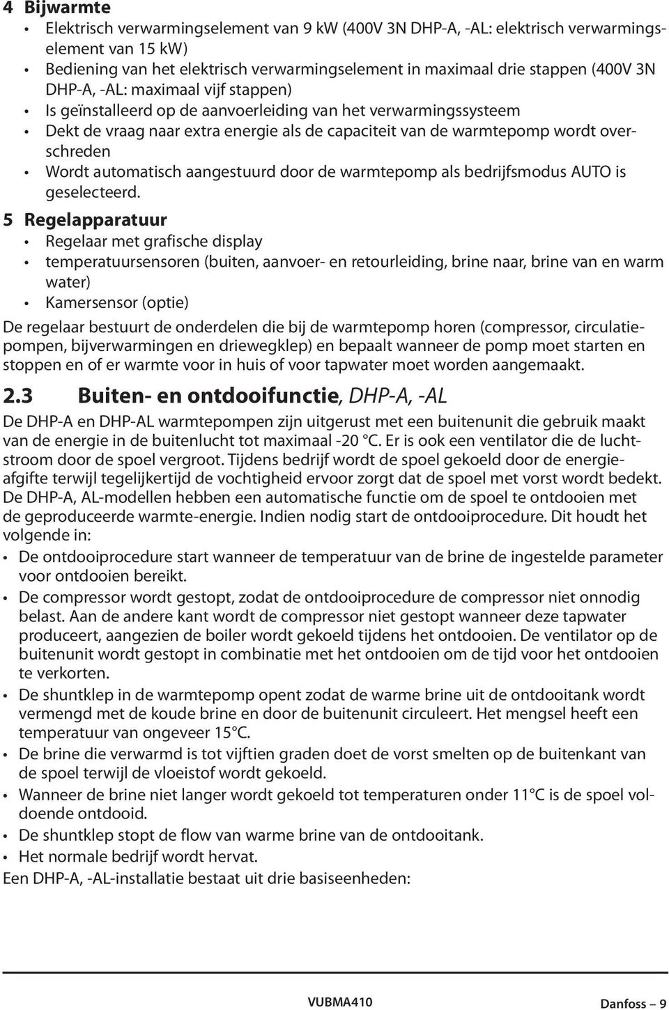 automatisch aangestuurd door de warmtepomp als bedrijfsmodus AUTO is geselecteerd.