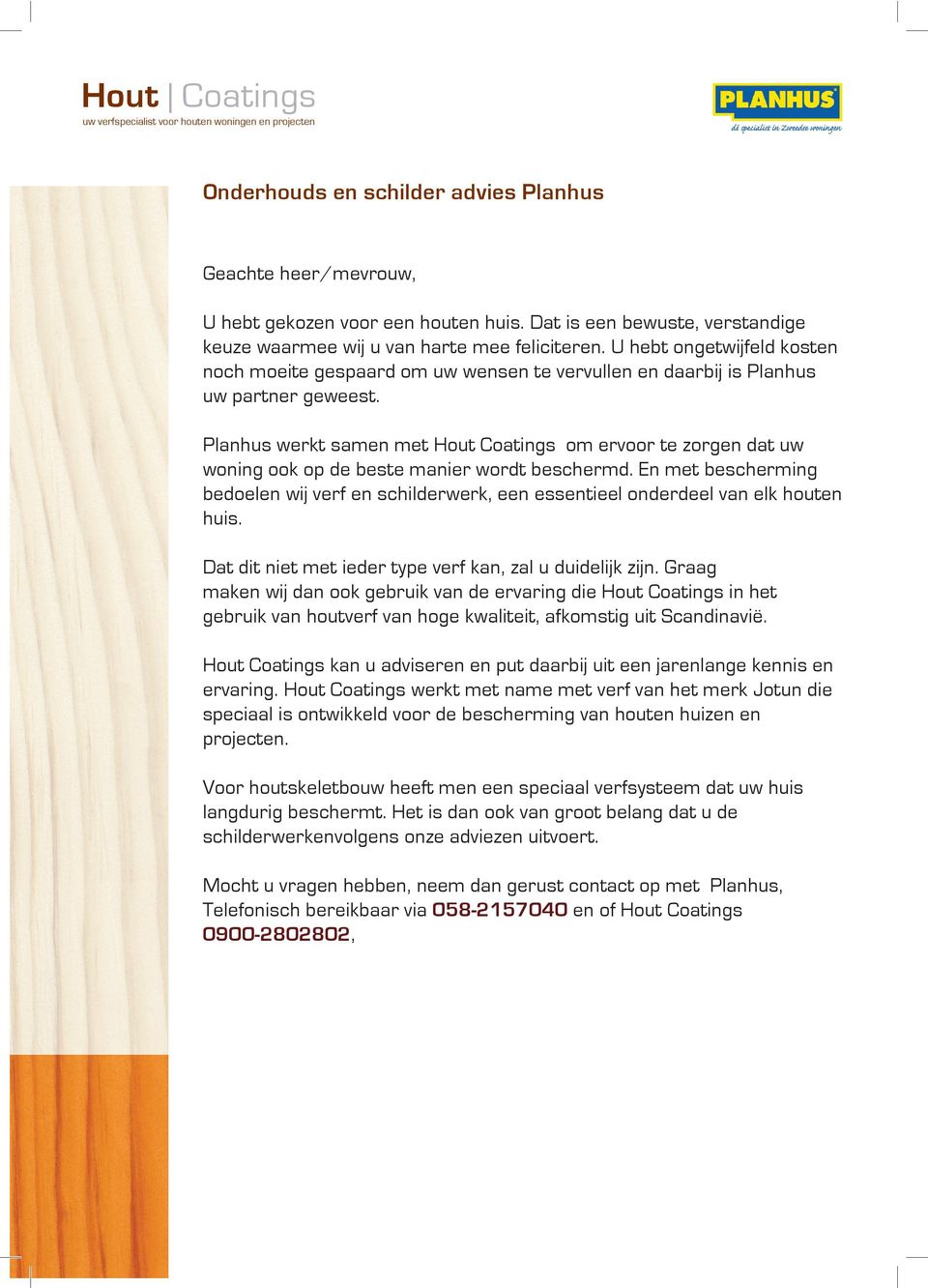 Planhus werkt samen met Hout Coatings om ervoor te zorgen dat uw woning ook op de beste manier wordt beschermd.