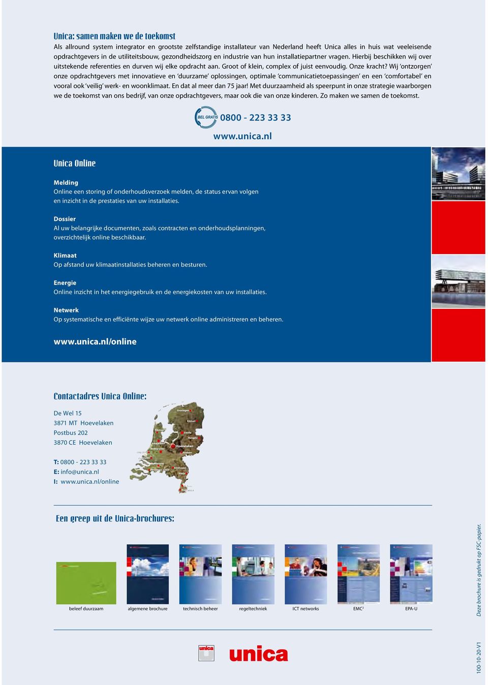 Onze kracht? Wij ontzorgen onze opdrachtgevers met innovatieve en duurzame oplossingen, optimale communicatie toepassingen en een comfortabel en vooral ook veilig werk- en woonklimaat.