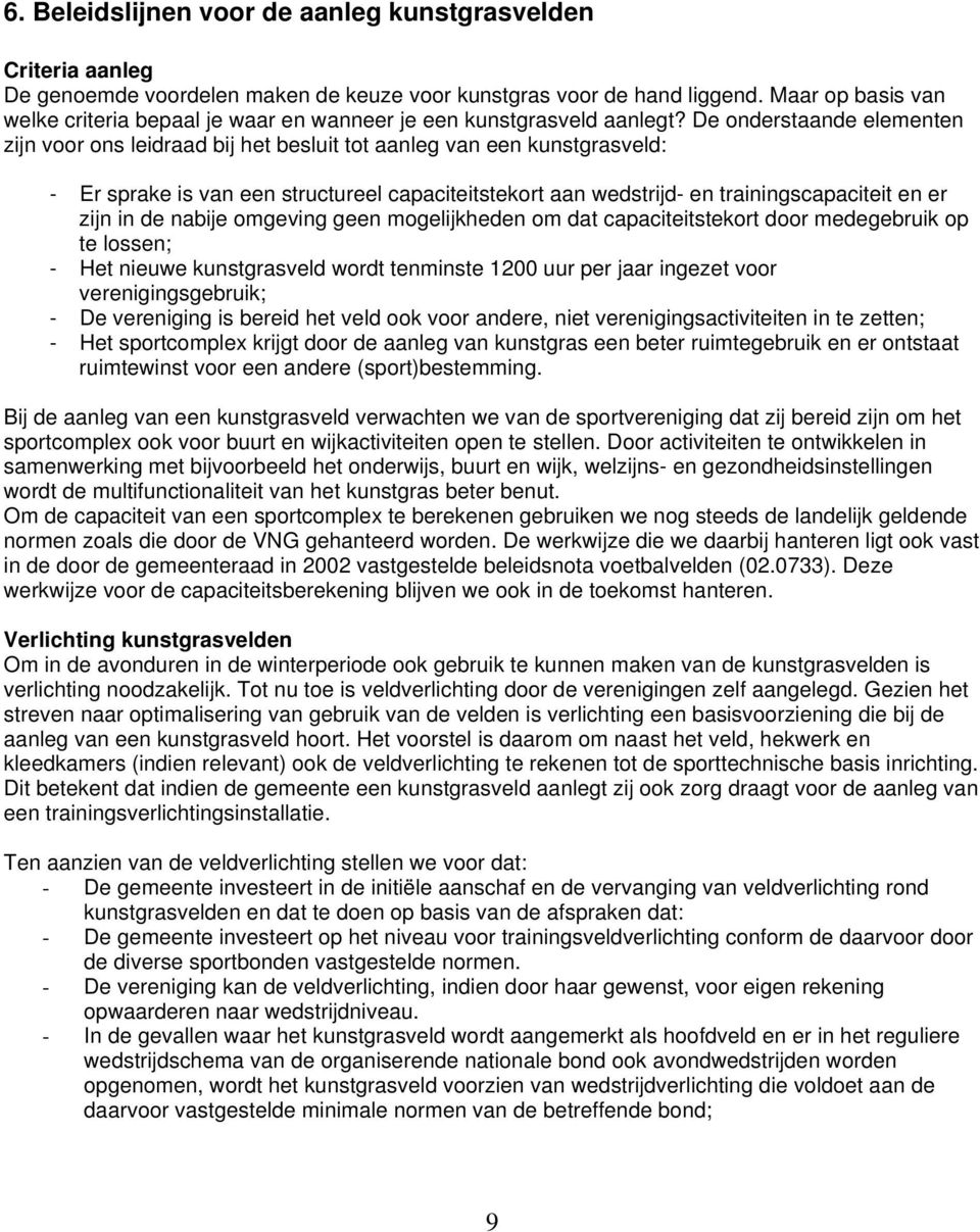 De onderstaande elementen zijn voor ons leidraad bij het besluit tot aanleg van een kunstgrasveld: - Er sprake is van een structureel capaciteitstekort aan wedstrijd- en trainingscapaciteit en er