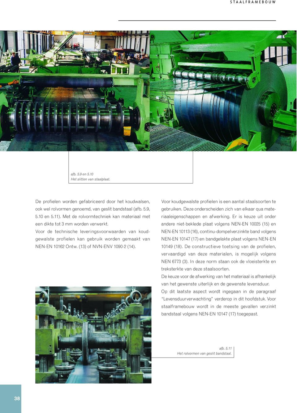 (13) of NVN-ENV 1090-2 (14). Voor koudgewalste profielen is een aantal staalsoorten te gebruiken. Deze onderscheiden zich van elkaar qua materiaaleigenschappen en afwerking.