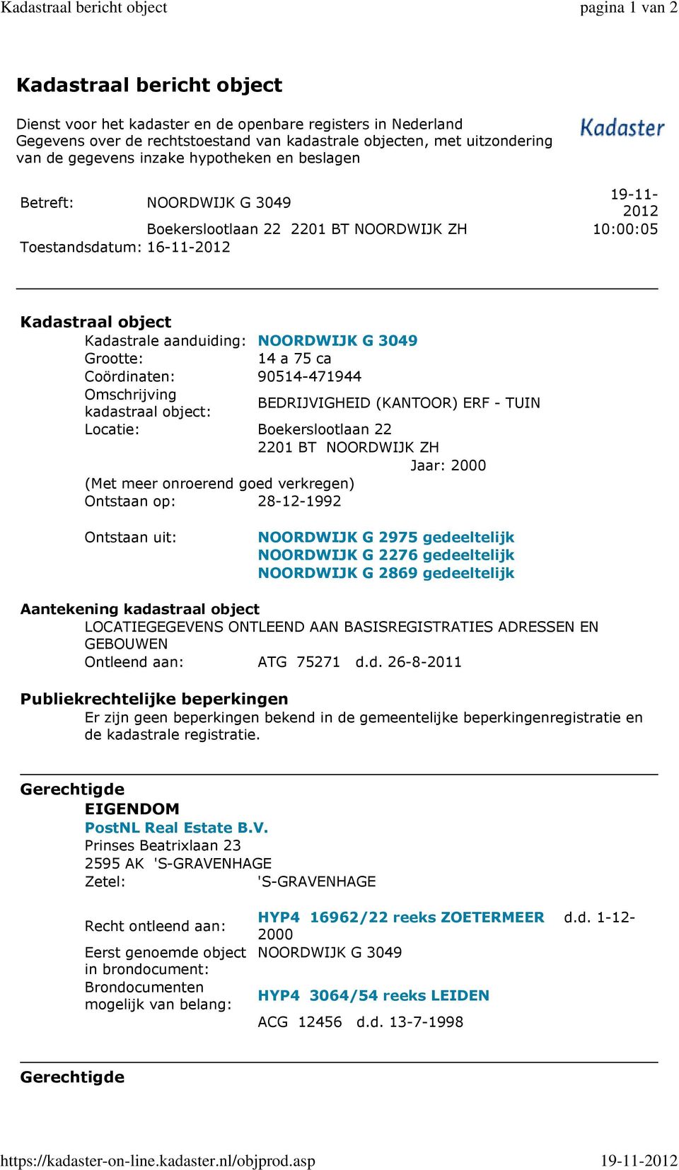 gegevens inzake hypotheken en beslagen Betreft: NOORDWIJK G 3049 19-11- 2012 Boekerslootlaan 22 2201 BT NOORDWIJK ZH 10:00:05 Toestandsdatum: 16-11-2012 Kadastraal object Kadastrale aanduiding: