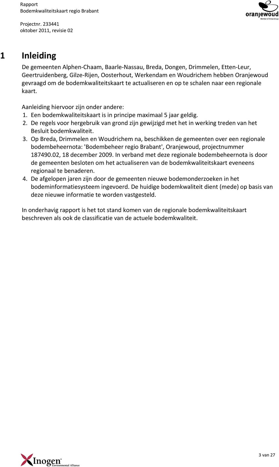 Oranjewoud gevraagd om de bodemkwaliteitskaart te actualiseren en op te schalen naar een regionale kaart. Aanleiding hiervoor zijn onder andere: 1.