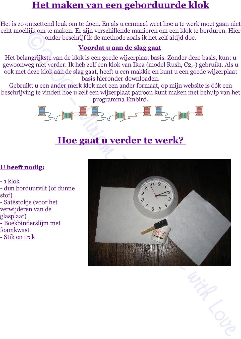 Voordat u aan de slag gaat Het belangrijkste van de klok is een goede wijzerplaat basis. Zonder deze basis, kunt u gewoonweg niet verder. Ik heb zelf een klok van Ikea (model Rush, 2,-) gebruikt.