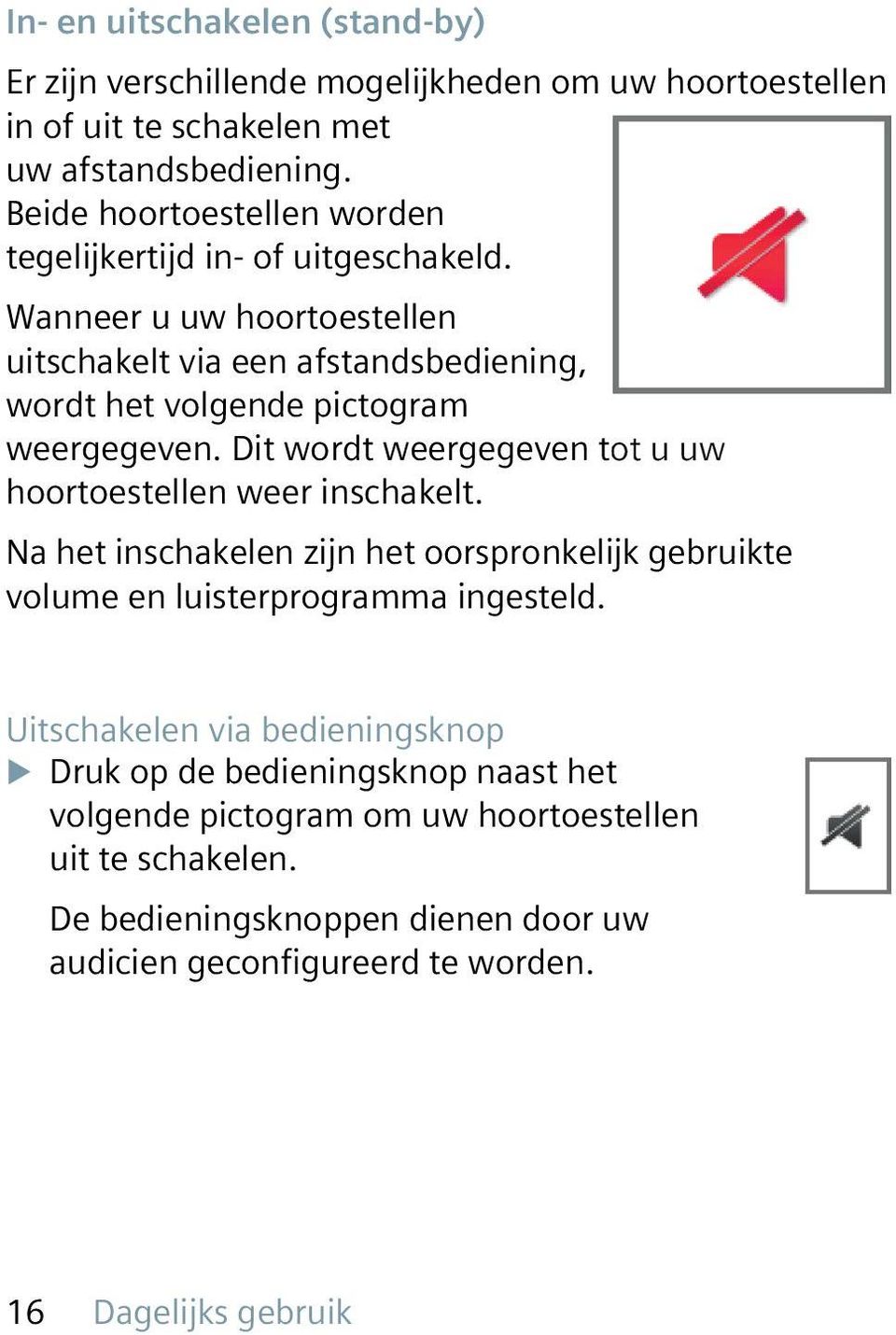 Wanneer u uw hoortoestellen uitschakelt via een afstandsbediening, wordt het volgende pictogram weergegeven. Dit wordt weergegeven tot u uw hoortoestellen weer inschakelt.