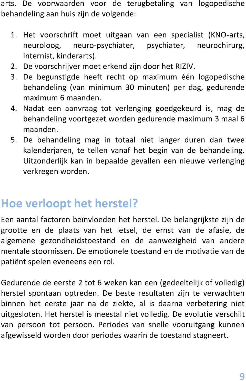 De begunstigde heeft recht op maximum één logopedische behandeling (van minimum 30 minuten) per dag, gedurende maximum 6 maanden. 4.