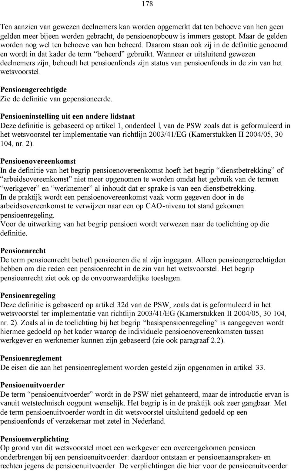 Wanneer er uitsluitend gewezen deelnemers zijn, behoudt het pensioenfonds zijn status van pensioenfonds in de zin van het wetsvoorstel. Pensioengerechtigde Zie de definitie van gepensioneerde.