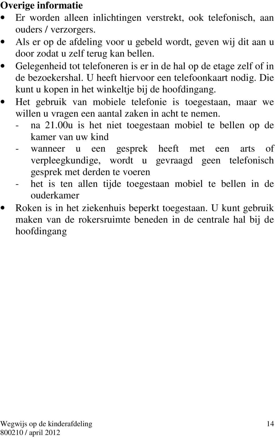 Het gebruik van mobiele telefonie is toegestaan, maar we willen u vragen een aantal zaken in acht te nemen. - na 21.