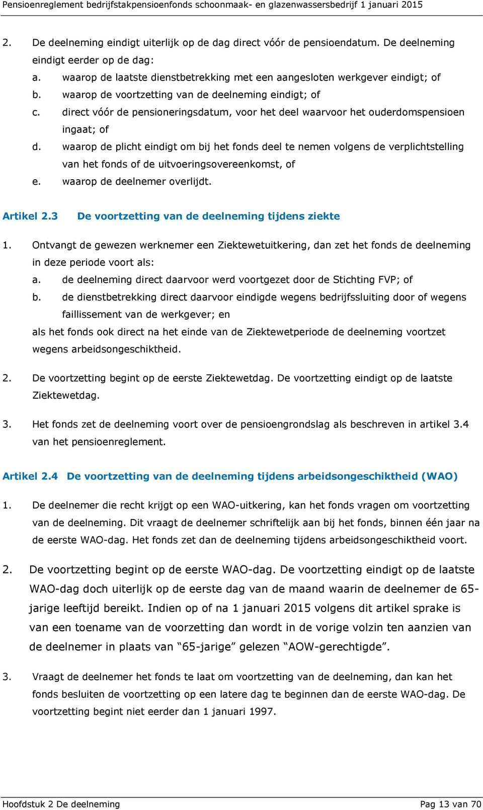 waarop de plicht eindigt om bij het fonds deel te nemen volgens de verplichtstelling van het fonds of de uitvoeringsovereenkomst, of e. waarop de deelnemer overlijdt. Artikel 2.