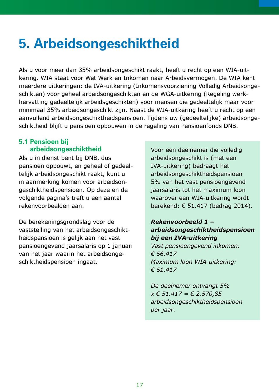 arbeidsgeschikten) voor mensen die gedeeltelijk maar voor minimaal 35% arbeidsongeschikt zijn. Naast de WIA-uitkering heeft u recht op een aanvullend arbeidsongeschiktheidspensioen.