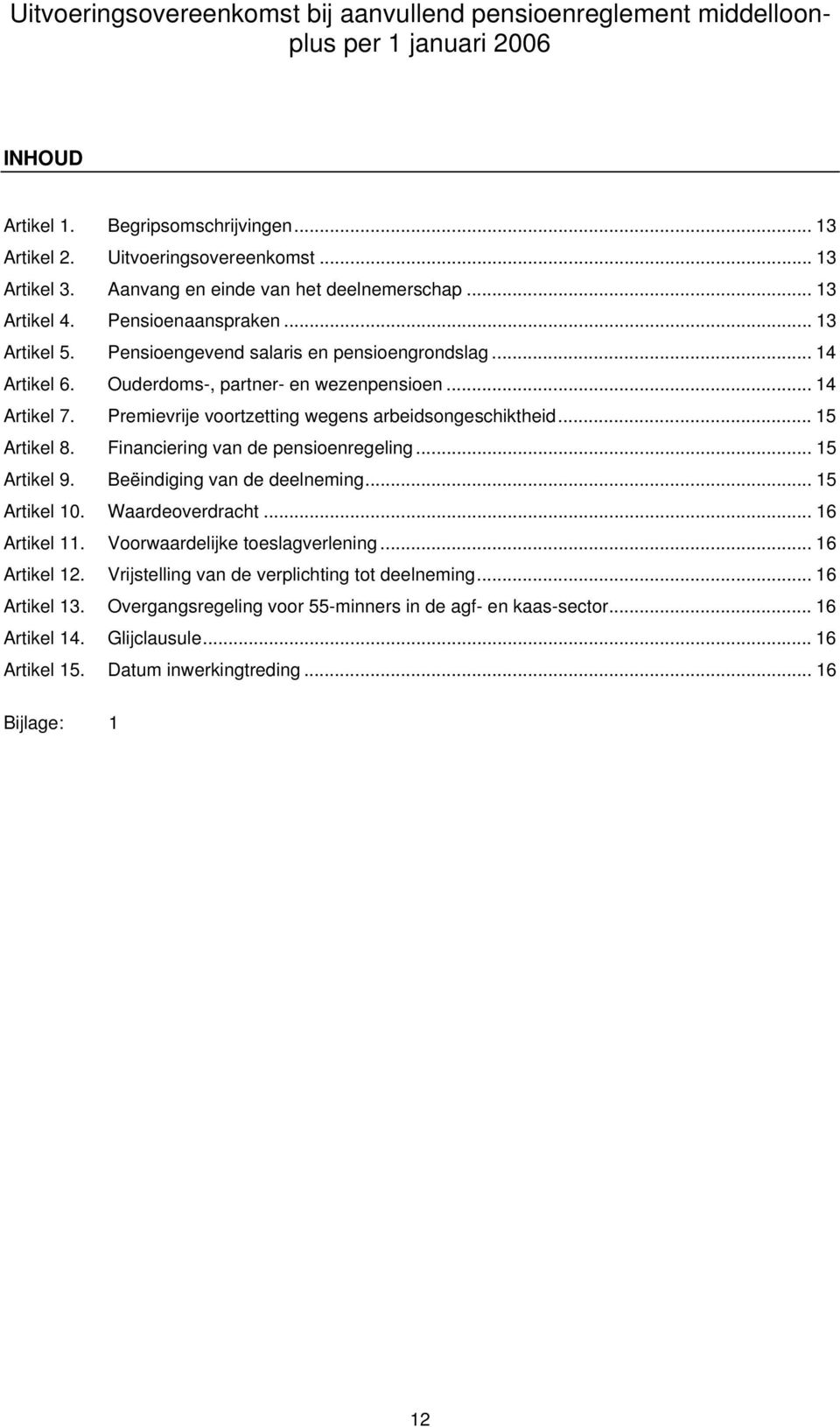 Financiering van de pensioenregeling... 15 Artikel 9. Beëindiging van de deelneming... 15 Artikel 10. Waardeoverdracht... 16 Artikel 11. Voorwaardelijke toeslagverlening... 16 Artikel 12.