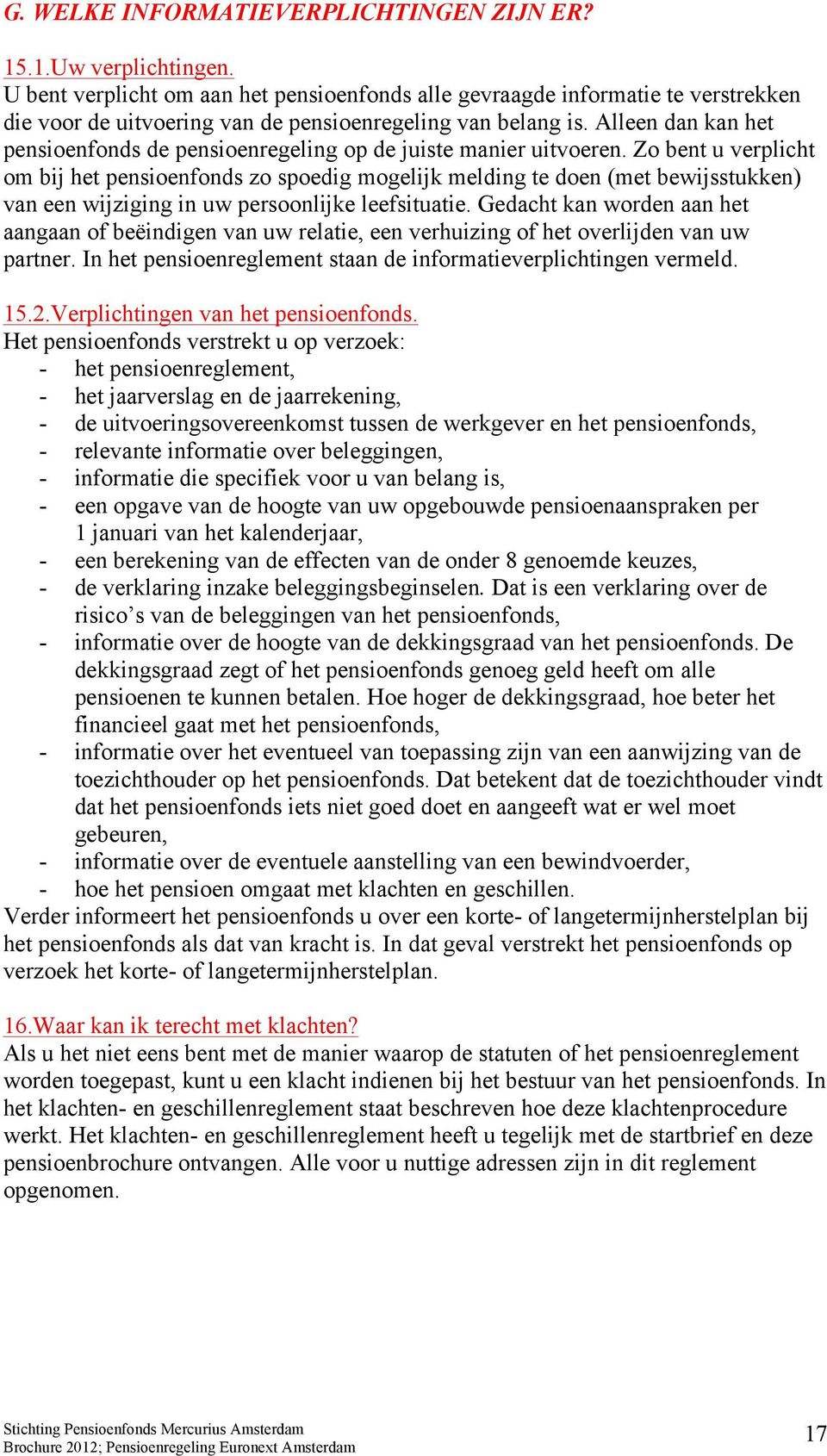 Alleen dan kan het pensioenfonds de pensioenregeling op de juiste manier uitvoeren.