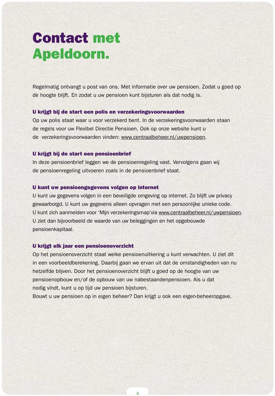 Ook op onze website kunt u de verzekeringsvoorwaarden vinden: www.centraalbeheer.nl/uwpensioen. U krijgt bij de start een pensioenbrief In deze pensioenbrief leggen we de pensioenregeling vast.