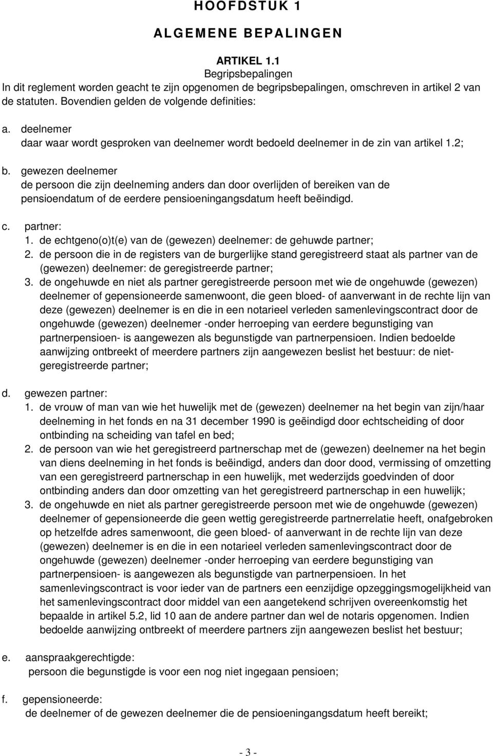 gewezen deelnemer de persoon die zijn deelneming anders dan door overlijden of bereiken van de pensioendatum of de eerdere pensioeningangsdatum heeft beëindigd. c. partner: 1.