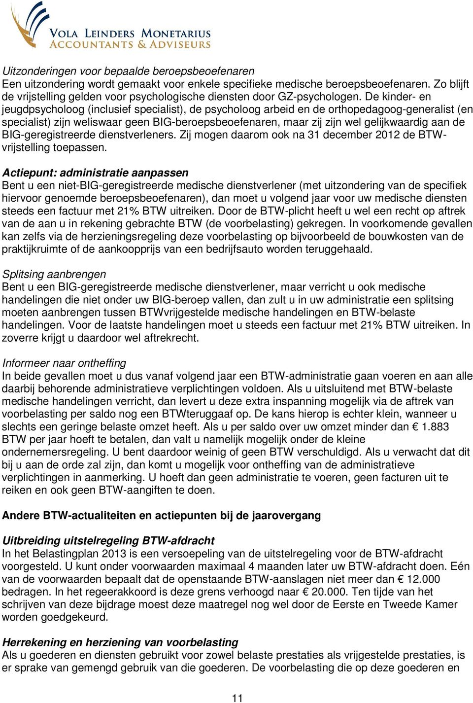 De kinder- en jeugdpsycholoog (inclusief specialist), de psycholoog arbeid en de orthopedagoog-generalist (en specialist) zijn weliswaar geen BIG-beroepsbeoefenaren, maar zij zijn wel gelijkwaardig