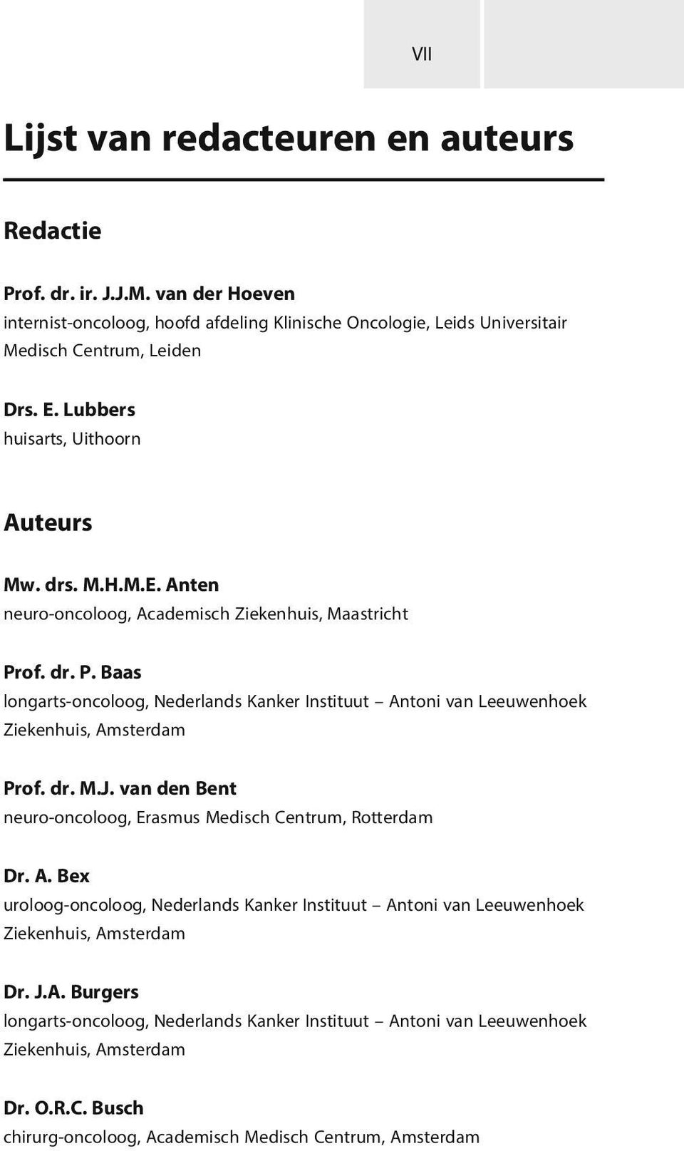 of. dr. P. Baas longarts-oncoloog, Nederlands Kanker Instituut Antoni van Leeuwenhoek Ziekenhuis, Amsterdam Prof. dr. M.J. van den Bent neuro-oncoloog, Erasmus Medisch Centrum, Rotterdam Dr. A. Bex uroloog-oncoloog, Nederlands Kanker Instituut Antoni van Leeuwenhoek Ziekenhuis, Amsterdam Dr.