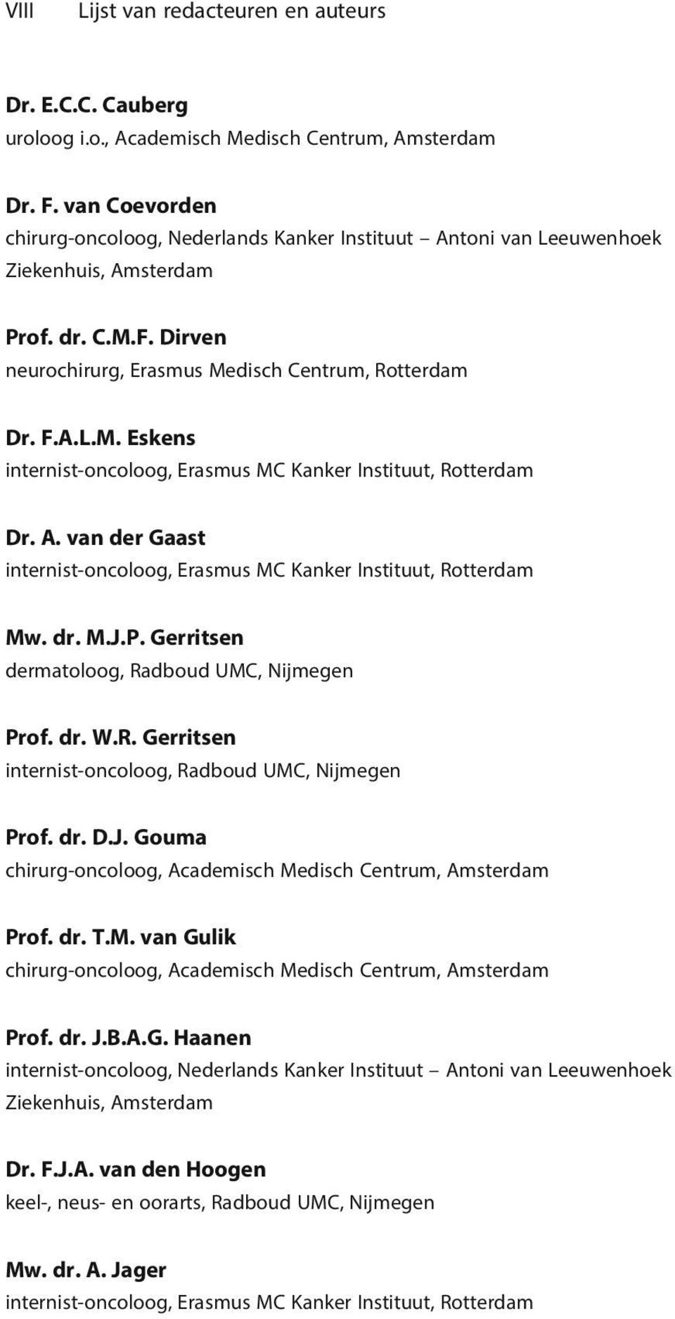 A. van der Gaast internist-oncoloog, Erasmus MC Kanker Instituut, Rotterdam Mw. dr. M.J.P. Gerritsen dermatoloog, Radboud UMC, Nijmegen Prof. dr. W.R. Gerritsen internist-oncoloog, Radboud UMC, Nijmegen Prof.