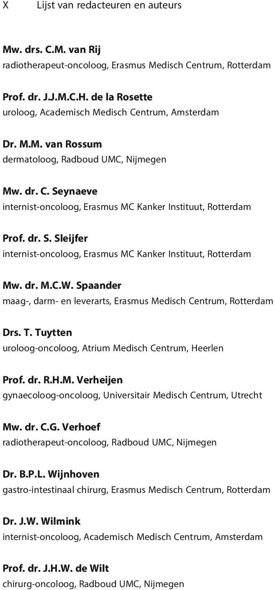 dr. S. Sleijfer internist-oncoloog, Erasmus MC Kanker Instituut, Rotterdam Mw. dr. M.C.W. Spaander maag, darm- en leverarts, Erasmus Medisch Centrum, Rotterdam Drs. T.