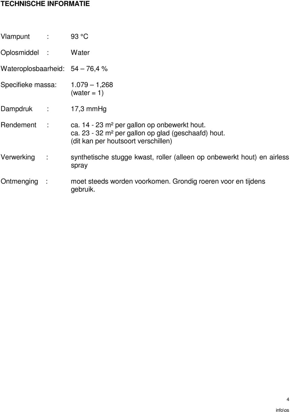 (dit kan per houtsoort verschillen) Verwerking : synthetische stugge kwast, roller (alleen op onbewerkt hout) en