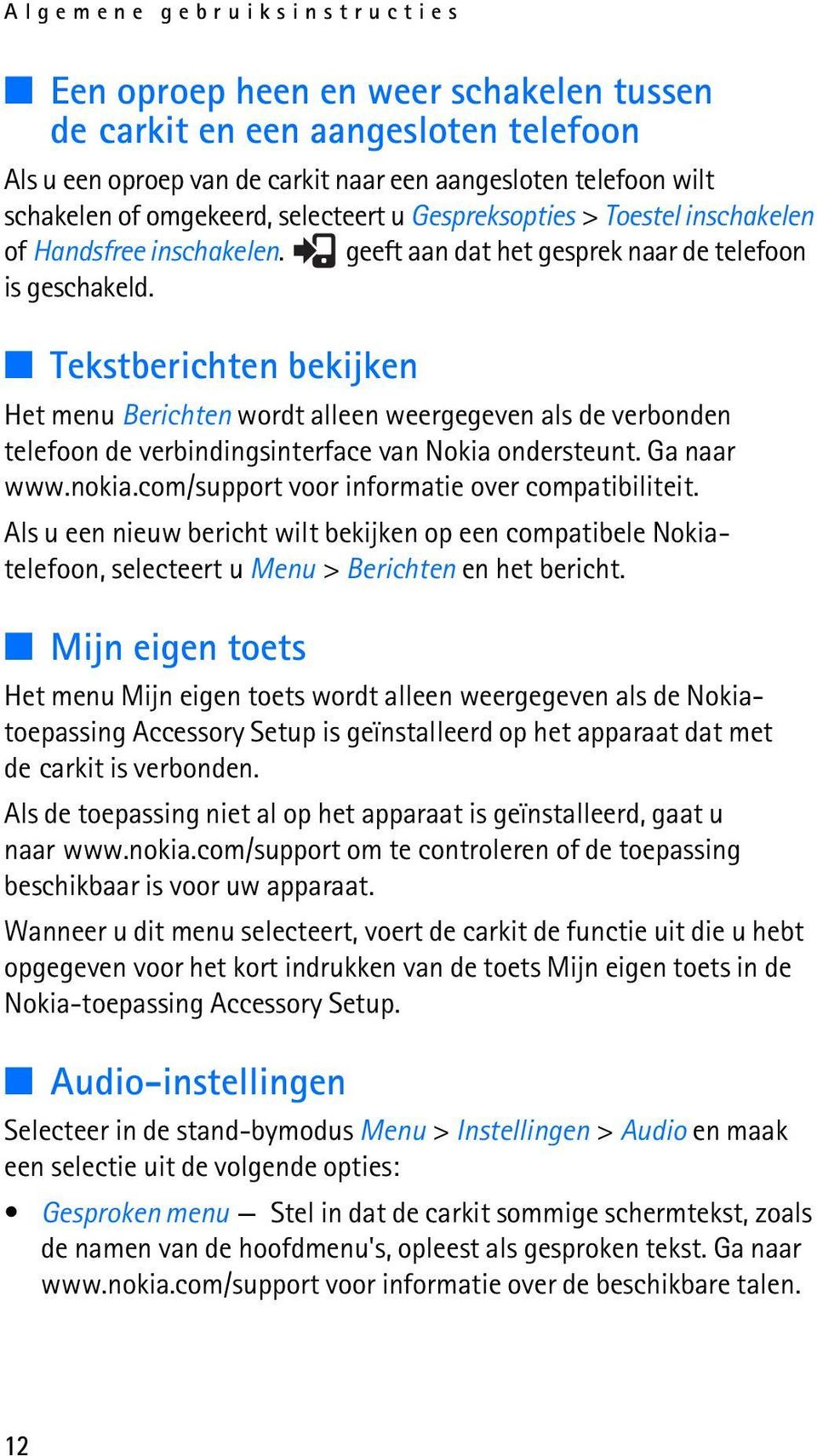 Tekstberichten bekijken Het menu Berichten wordt alleen weergegeven als de verbonden telefoon de verbindingsinterface van Nokia ondersteunt. Ga naar www.nokia.