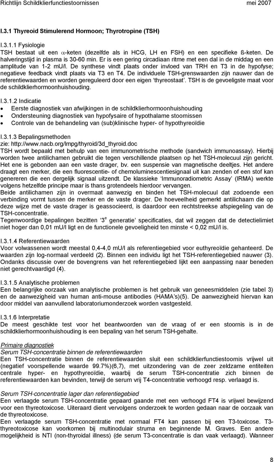 De synthese vindt plaats onder invloed van TRH en T3 in de hypofyse; negatieve feedback vindt plaats via T3 en T4.