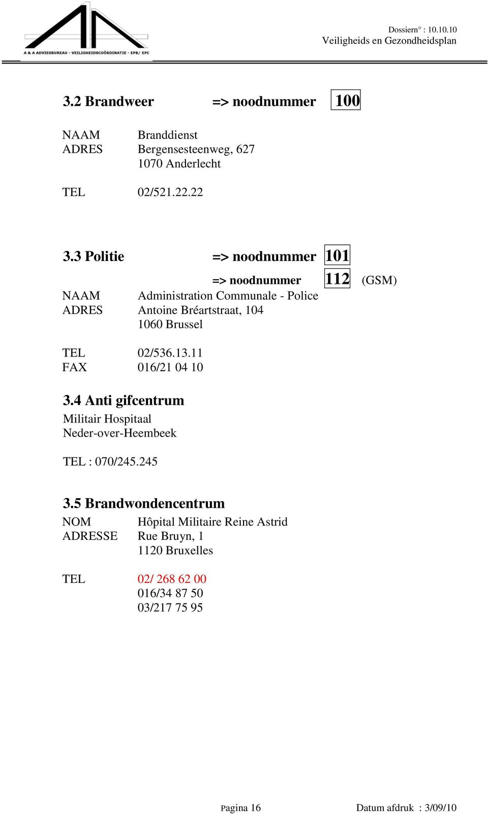Brussel TEL 02/536.13.11 FAX 016/21 04 10 3.4 Anti gifcentrum Militair Hospitaal Neder-over-Heembeek TEL : 070/245.245 3.