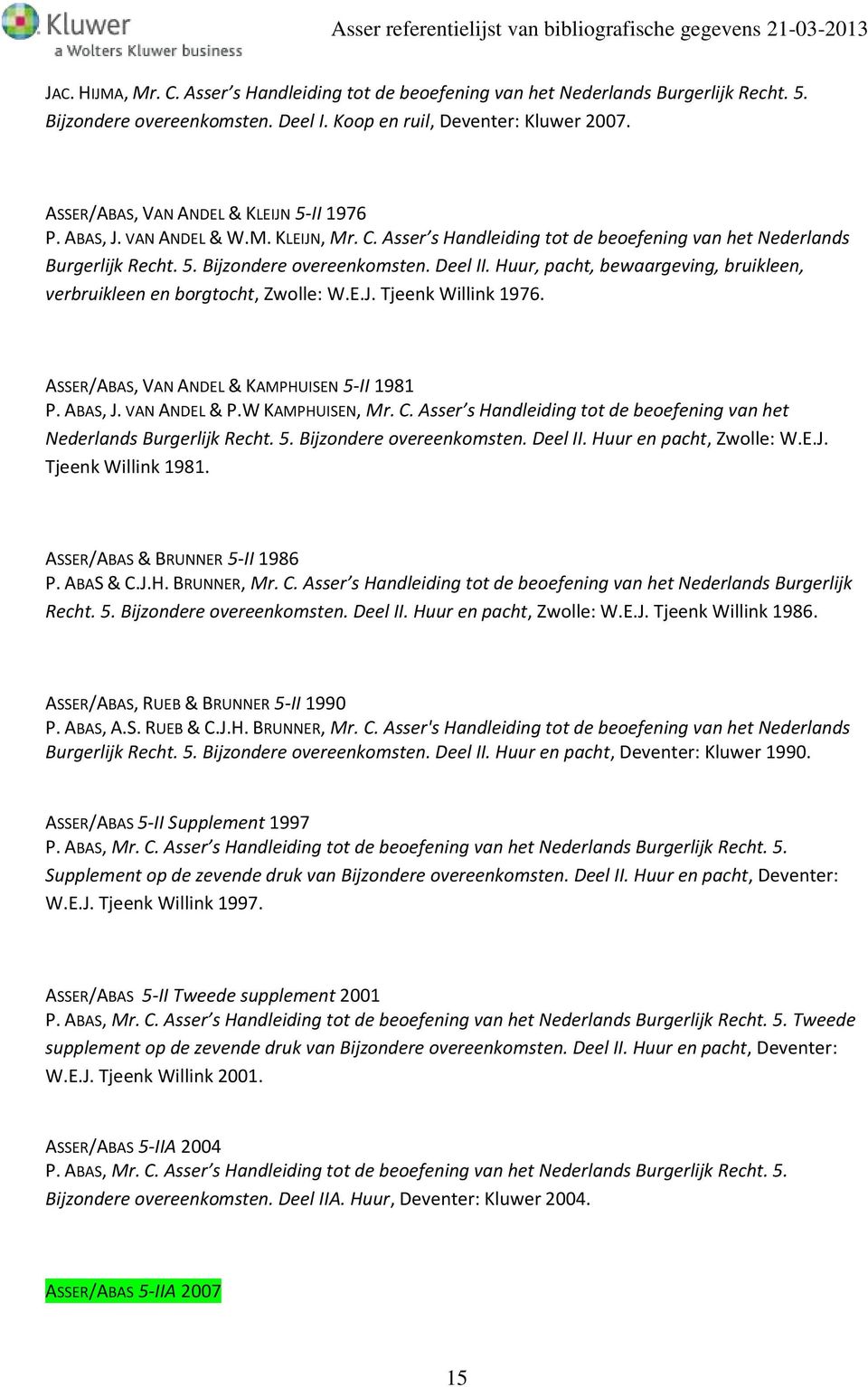 Huur, pacht, bewaargeving, bruikleen, verbruikleen en borgtocht, Zwolle: W.E.J. Tjeenk Willink 1976. ASSER/ABAS, VAN ANDEL & KAMPHUISEN 5-II 1981 P. ABAS, J. VAN ANDEL & P.W KAMPHUISEN, Mr. C.