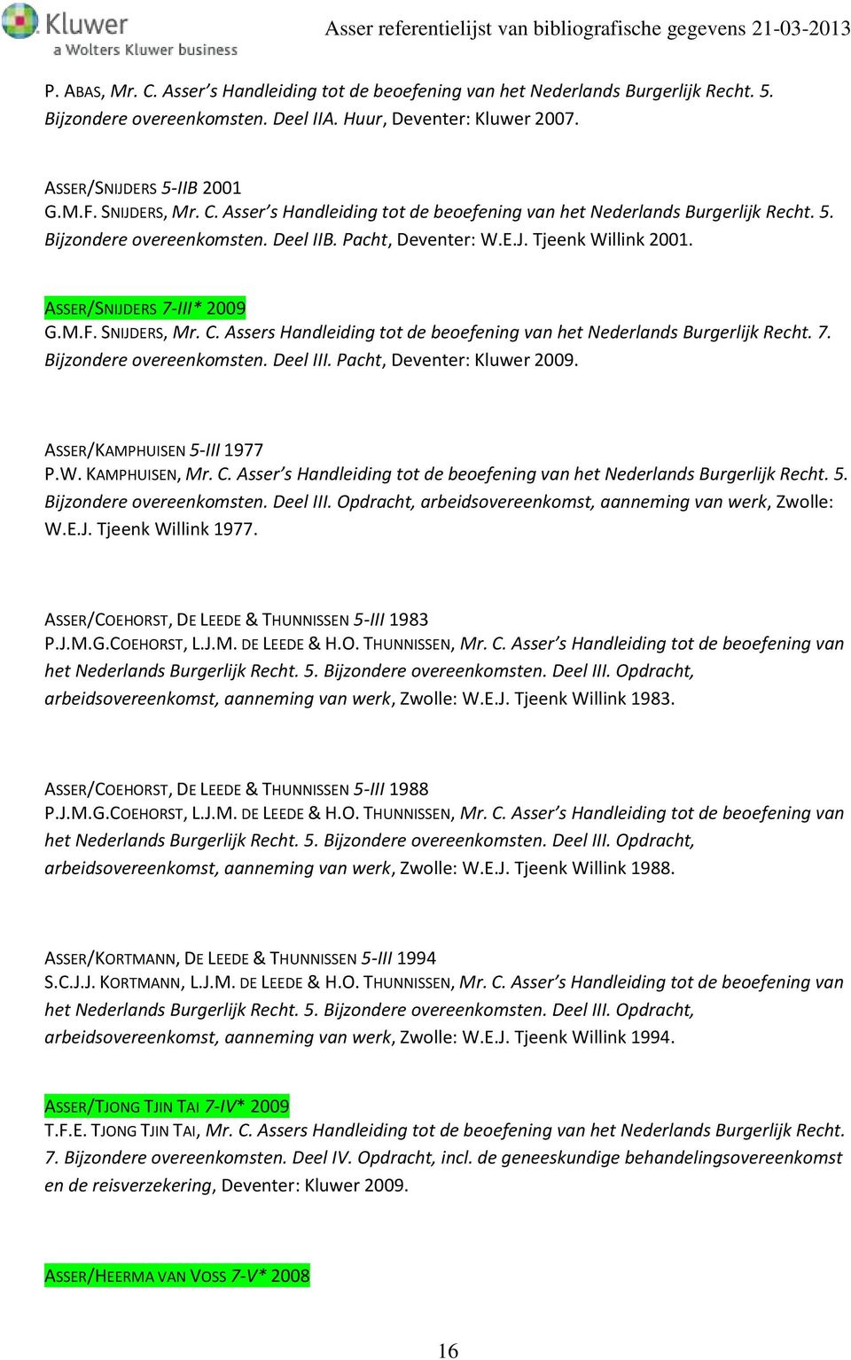 ASSER/SNIJDERS 7-III* 2009 G.M.F. SNIJDERS, Mr. C. Assers Handleiding tot de beoefening van het Nederlands Burgerlijk Recht. 7. Bijzondere overeenkomsten. Deel III. Pacht, Deventer: Kluwer 2009.
