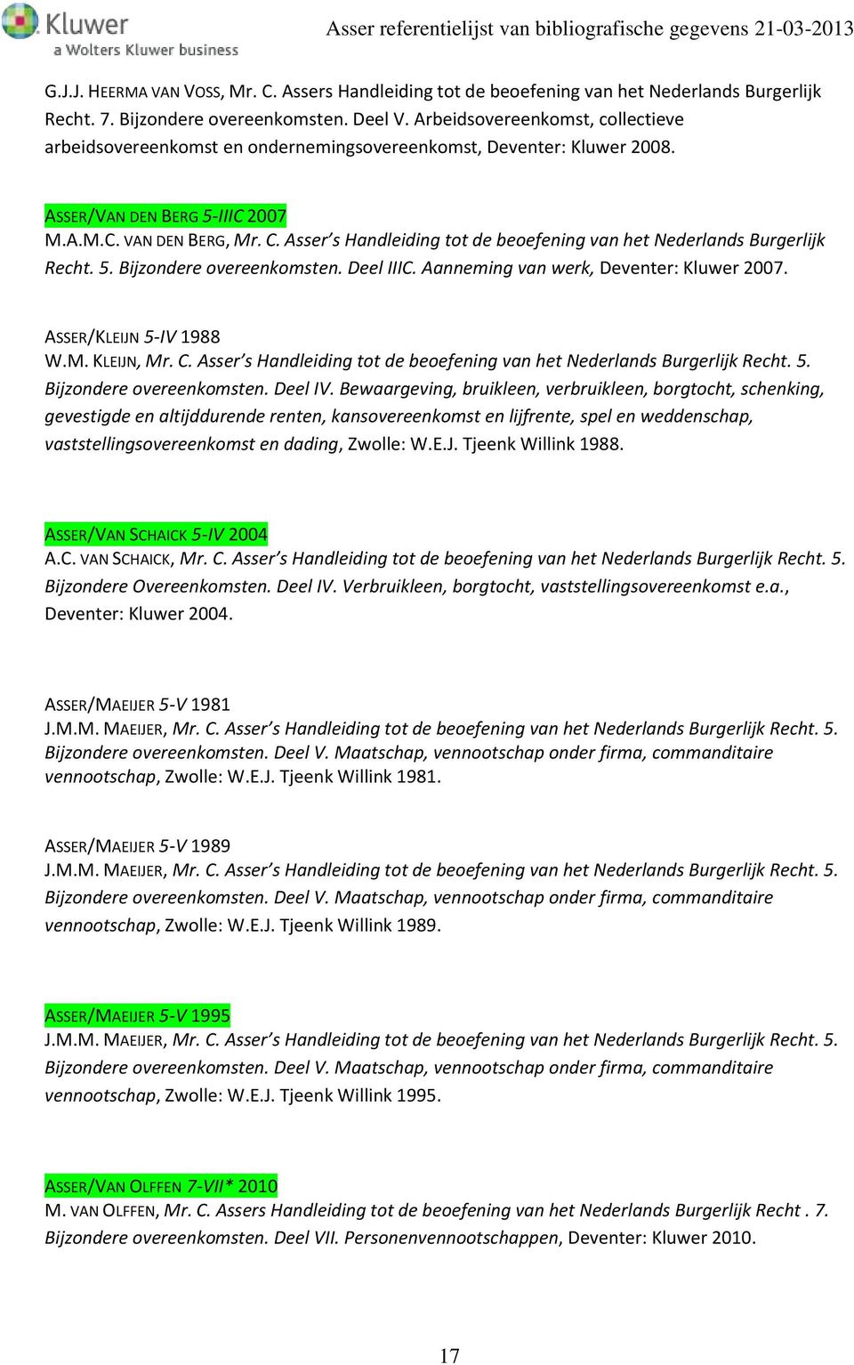 Asser s Handleiding tot de beoefening van het Nederlands Burgerlijk Recht. 5. Bijzondere overeenkomsten. Deel IIIC. Aanneming van werk, Deventer: Kluwer 2007. ASSER/KLEIJN 5-IV 1988 W.M. KLEIJN, Mr.