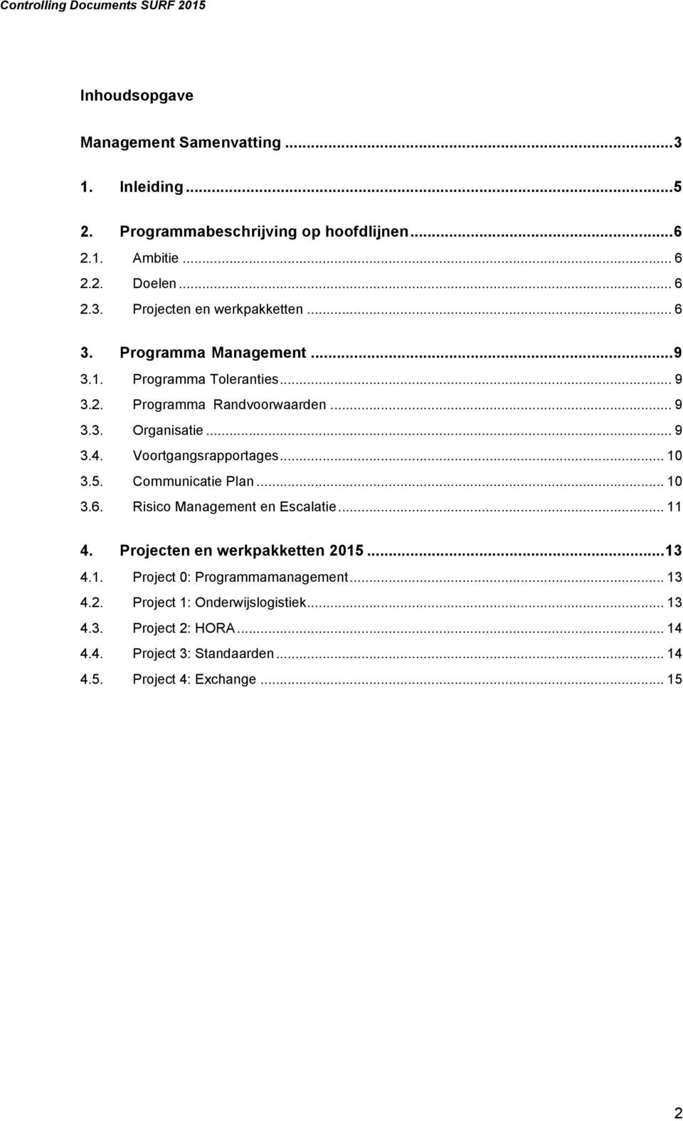 .. 10 3.5. Communicatie Plan... 10 3.6. Risico Management en Escalatie... 11 4. Projecten en werkpakketten 2015... 13 4.1. Project 0: Programmamanagement.