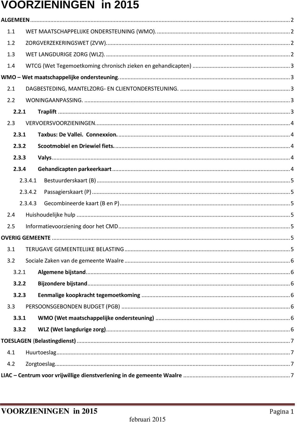 Connexxion.... 4 2.3.2 Scootmobiel en Driewiel fiets.... 4 2.3.3 Valys... 4 2.3.4 Gehandicapten parkeerkaart... 4 2.3.4.1 Bestuurderskaart (B)... 5 2.3.4.2 Passagierskaart (P)... 5 2.3.4.3 Gecombineerde kaart (B en P).