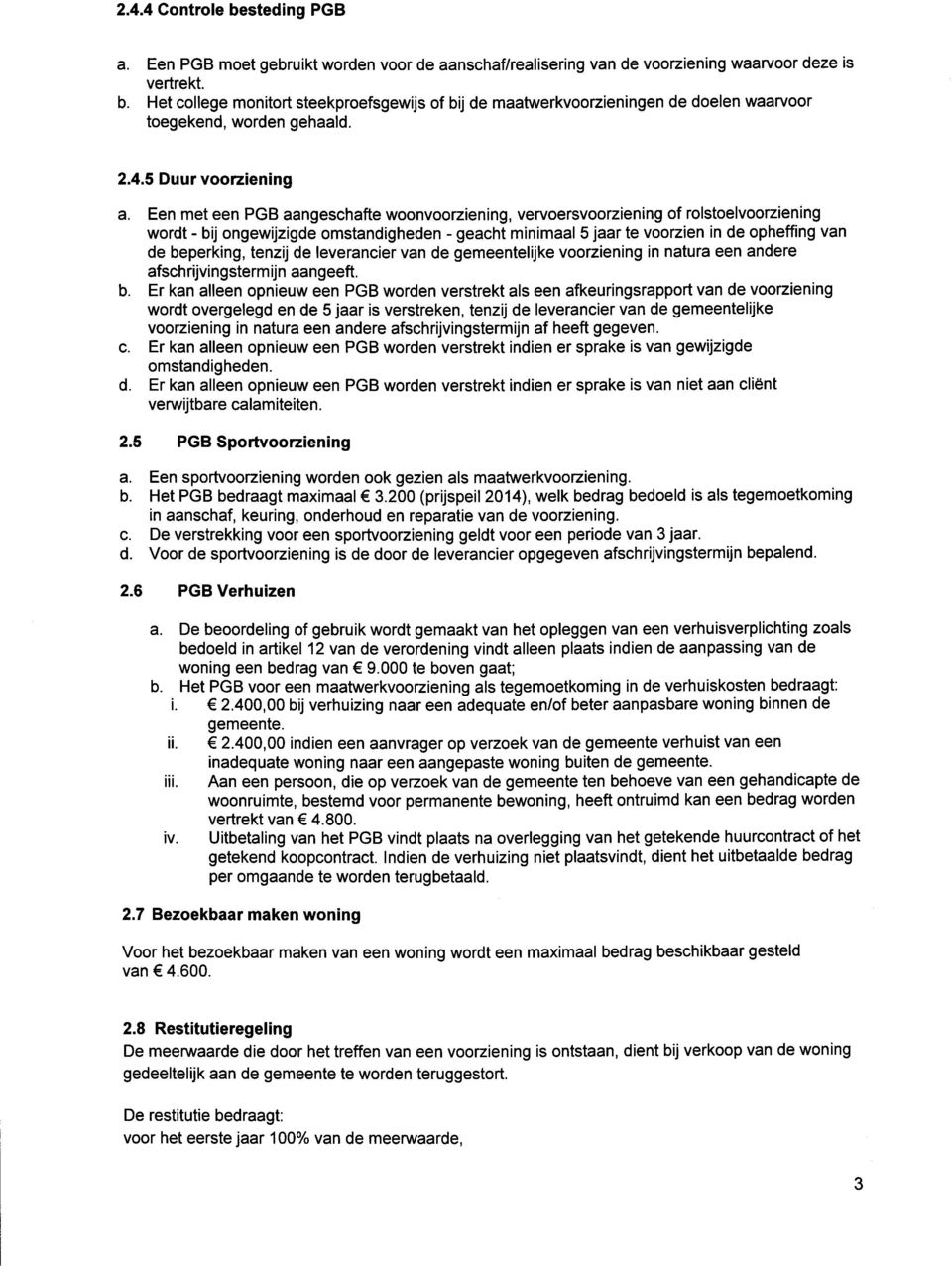 Een met een PGB aangeschafte woonvoorziening, vervoersvoorziening of rolstoelvoorziening wordt - bij ongewijzigde omstandigheden - geacht minimaal 5 jaar te voorzien in de opheffing van de beperking,