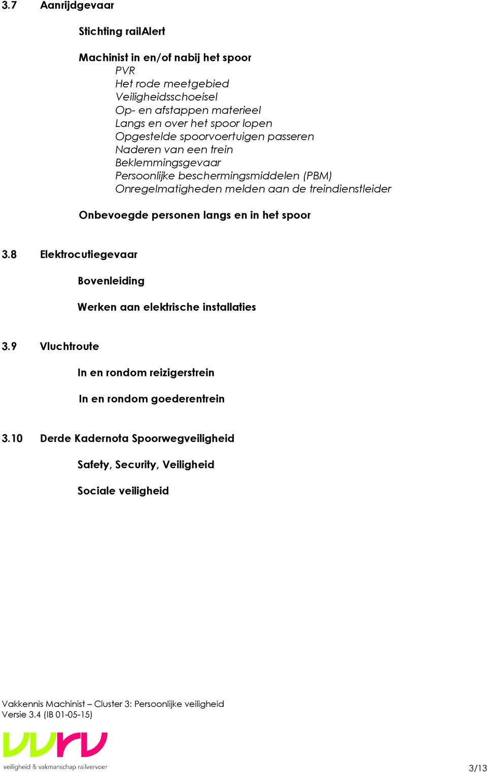 melden aan de treindienstleider Onbevoegde personen langs en in het spoor 3.8 Elektrocutiegevaar Bovenleiding Werken aan elektrische installaties 3.