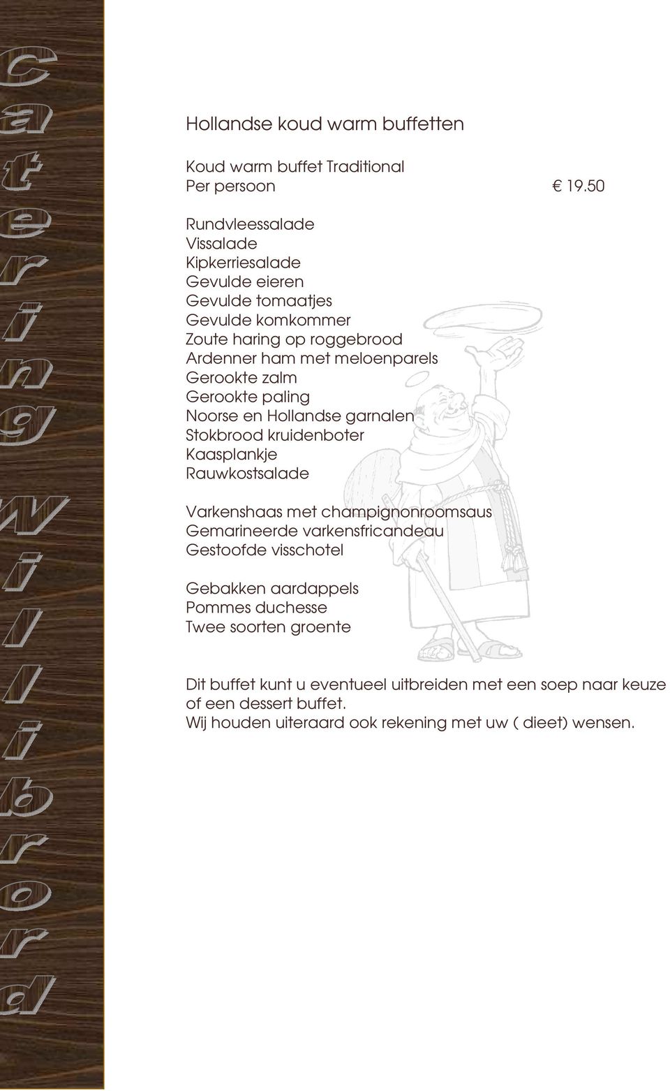 Gerookte zalm Gerookte paling Noorse en Hollandse garnalen Stokbrood kruidenboter Kaasplankje Rauwkostsalade Varkenshaas met champignonroomsaus