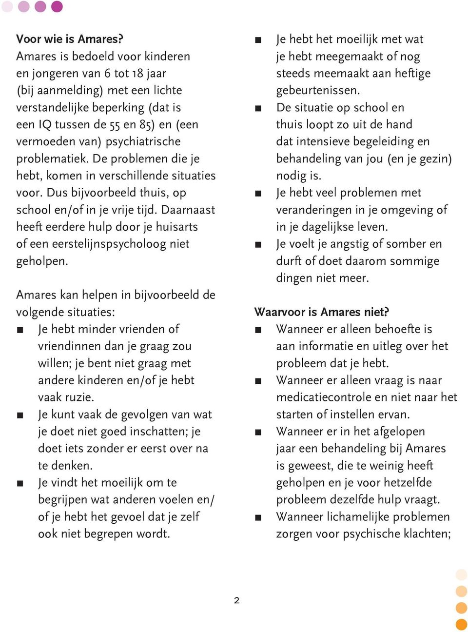 problematiek. De problemen die je hebt, komen in verschillende situaties voor. Dus bijvoorbeeld thuis, op school en/of in je vrije tijd.