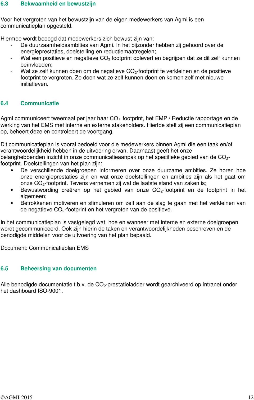 In het bijzonder hebben zij gehoord over de energieprestaties, doelstelling en reductiemaatregelen; - Wat een positieve en negatieve CO₂ footprint oplevert en begrijpen dat ze dit zelf kunnen