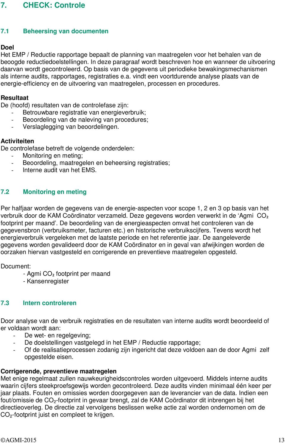 Op basis van de gegevens uit periodieke bewakingsmechanismen als interne audits, rapportages, registraties e.a. vindt een voortdurende analyse plaats van de energie-efficiency en de uitvoering van maatregelen, processen en procedures.