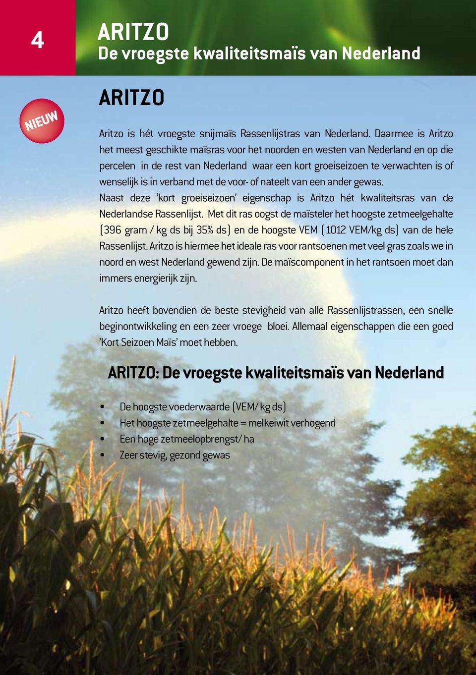 verband met de voor- of nateelt van een ander gewas. Naast deze kort groeiseizoen eigenschap is Aritzo hét kwaliteitsras van de Nederlandse Rassenlijst.