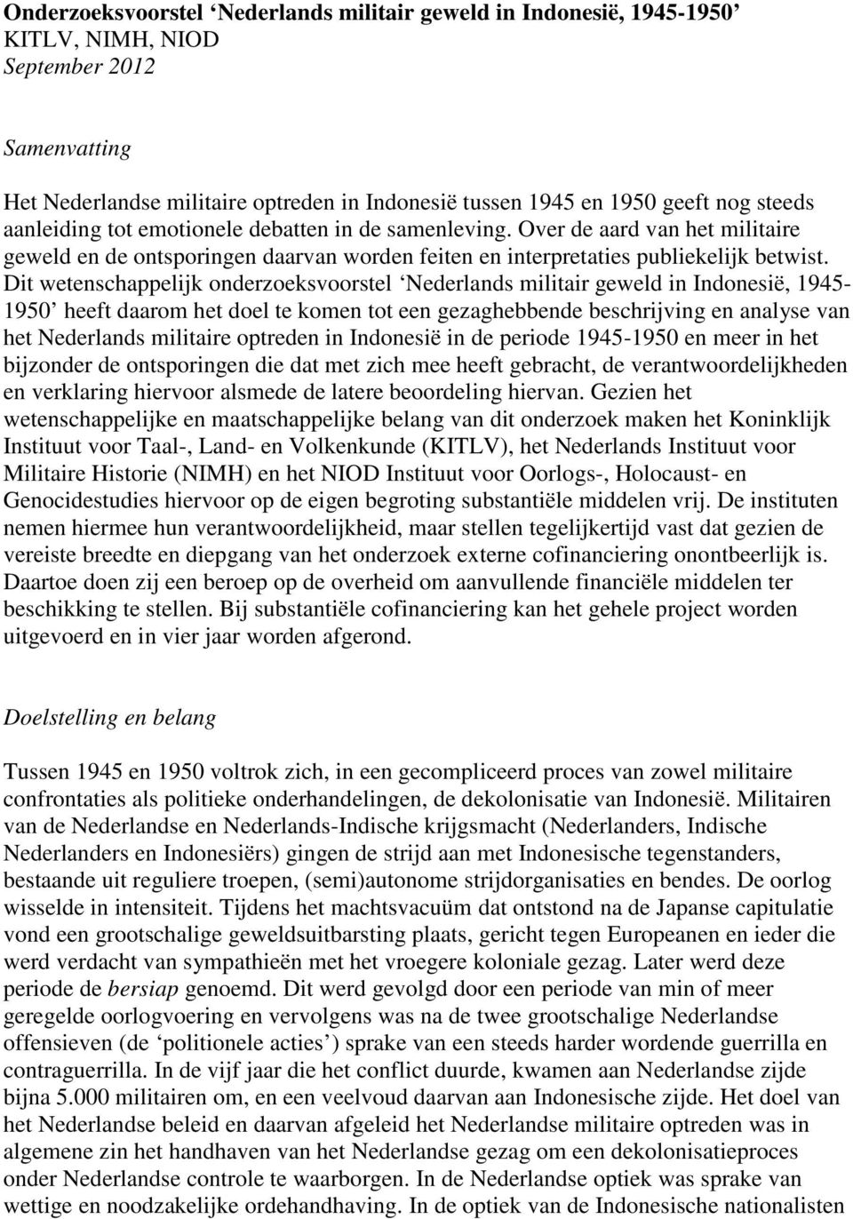 Dit wetenschappelijk onderzoeksvoorstel Nederlands militair geweld in Indonesië, 1945-1950 heeft daarom het doel te komen tot een gezaghebbende beschrijving en analyse van het Nederlands militaire